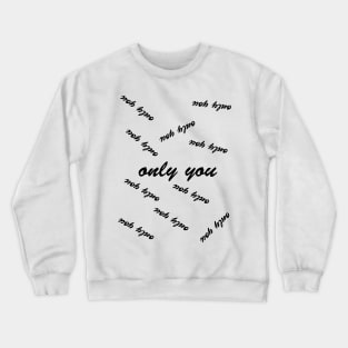 only you Crewneck Sweatshirt